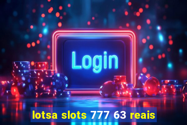 lotsa slots 777 63 reais